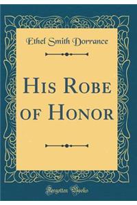 His Robe of Honor (Classic Reprint)