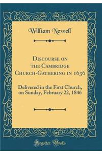 Discourse on the Cambridge Church-Gathering in 1636: Delivered in the First Church, on Sunday, February 22, 1846 (Classic Reprint)