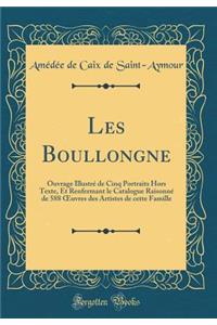 Les Boullongne: Ouvrage Illustré de Cinq Portraits Hors Texte, Et Renfermant le Catalogue Raisonné de 588 ?uvres des Artistes de cette Famille (Classic Reprint)