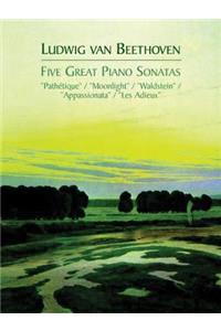 Five Great Piano Sonatas: "Pathetique" / "Moonlight" / "Waldstein" / "Appassionata" / "Les Adieux"