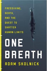 One Breath: Freediving, Death, and the Quest to Shatter Human Limits