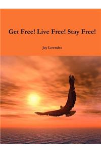 Get Free! Live Free! Stay Free!