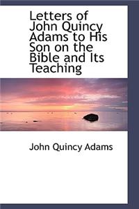 Letters of John Quincy Adams to His Son on the Bible and Its Teaching