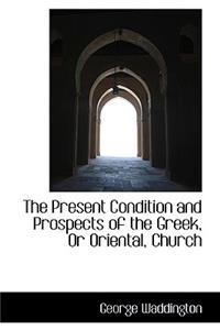 The Present Condition and Prospects of the Greek, or Oriental, Church