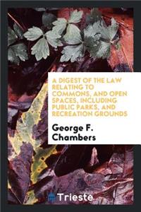A Digest of the Law Relating to Commons, and Open Spaces, Including Public ...