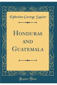 Honduras and Guatemala (Classic Reprint)
