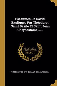 Pseaumes De David, Expliqués Par Théodoret, Saint Basile Et Saint Jean Chrysostome, ......