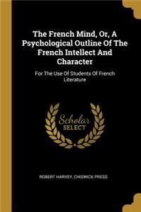 The French Mind, Or, A Psychological Outline Of The French Intellect And Character