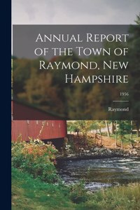 Annual Report of the Town of Raymond, New Hampshire; 1956