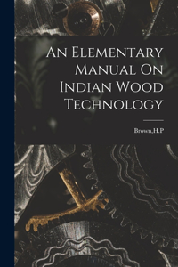 Elementary Manual On Indian Wood Technology