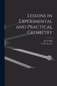 Lessons in Experimental and Practical Geometry [microform]