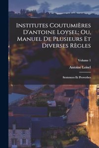 Institutes Coutumières D'antoine Loysel; Ou, Manuel De Plusieurs Et Diverses Règles