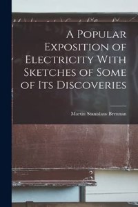 Popular Exposition of Electricity With Sketches of Some of Its Discoveries