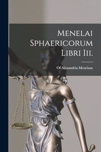 Menelai Sphaericorum Libri Iii.