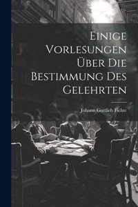Einige Vorlesungen über die Bestimmung des Gelehrten