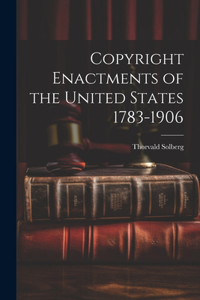 Copyright Enactments of the United States 1783-1906