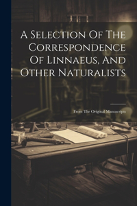 Selection Of The Correspondence Of Linnaeus, And Other Naturalists