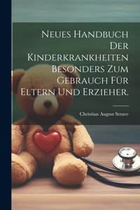 Neues Handbuch der Kinderkrankheiten besonders zum Gebrauch für Eltern und Erzieher.