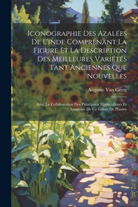 Iconographie Des Azalées De L'inde Comprenant La Figure Et La Description Des Meilleures Variétés Tant Anciennes Que Nouvelles