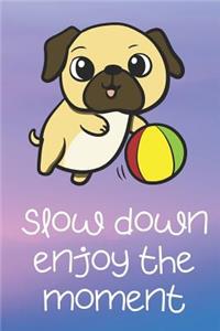 Slow Down Enjoy The Moment