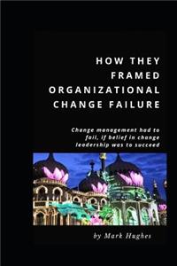 How they framed organizational change failure