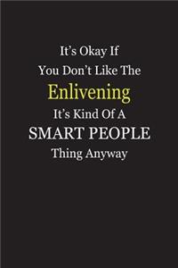 It's Okay If You Don't Like The Enlivening It's Kind Of A Smart People Thing Anyway