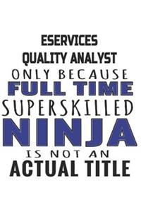 eServices Quality Analyst Only Because Full Time Superskilled Ninja Is Not An Actual Title