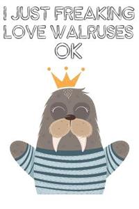 I Just Freaking Love Walruses Ok