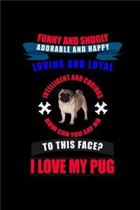 Funny and Snugly Adorable and Happy Loving and Loyal to this face? I Love my Pug