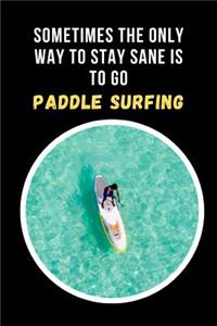 Sometimes The Only Way To Stay Sane Is To Go Paddle Surfing