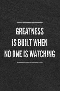 Greatness Is Built When No One Is Watching
