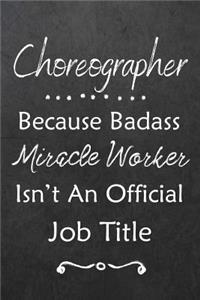 Choreographer Because Bad Ass Miracle Worker Isn't An Official Job Title