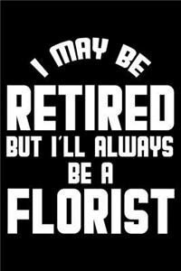 I May Be Retired But I'll Always Be A Florist
