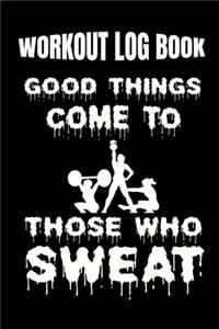 Workout Log Book Good Things Come To Those Who Sweat