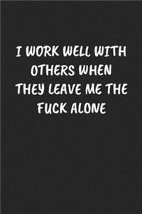 I Work Well with Others When They Leave Me the Fuck Alone
