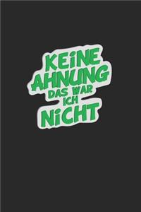 Keine Ahnung das war ich nicht