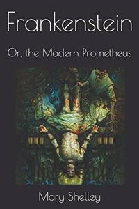 Frankenstein: Or, the Modern Prometheus