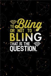 To Bling Or Not To Bling That Is The Question.