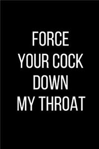 Force Your Cock Down My Throat