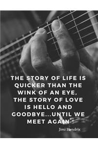 The story of life is quicker than the wink of an eye, the story of love is hello and goodbye...until we meet again