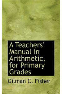 A Teachers' Manual in Arithmetic, for Primary Grades