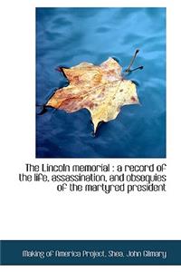 The Lincoln Memorial: A Record of the Life, Assassination, and Obsequies of the Martyred President: A Record of the Life, Assassination, and Obsequies of the Martyred President