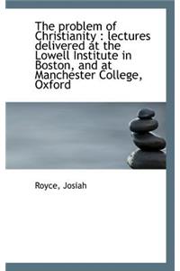 The Problem of Christianity: Lectures Delivered at the Lowell Institute in Boston Vol.I