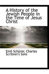 A History of the Jewish People in the Time of Jesus Christ