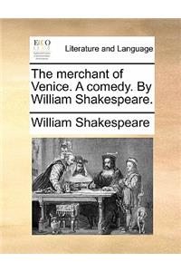 The Merchant of Venice. a Comedy. by William Shakespeare.