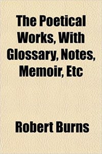 The Poetical Works, with Glossary, Notes, Memoir, Etc