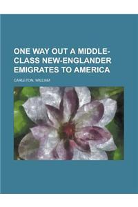 One Way Out a Middle-Class New-Englander Emigrates to America