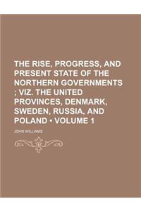 The Rise, Progress, and Present State of the Northern Governments (Volume 1); Viz. the United Provinces, Denmark, Sweden, Russia, and Poland