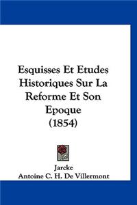 Esquisses Et Etudes Historiques Sur La Reforme Et Son Epoque (1854)