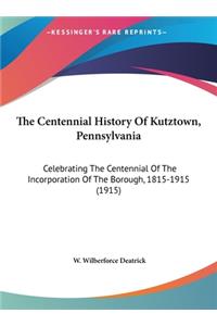 Centennial History Of Kutztown, Pennsylvania: Celebrating The Centennial Of The Incorporation Of The Borough, 1815-1915 (1915)